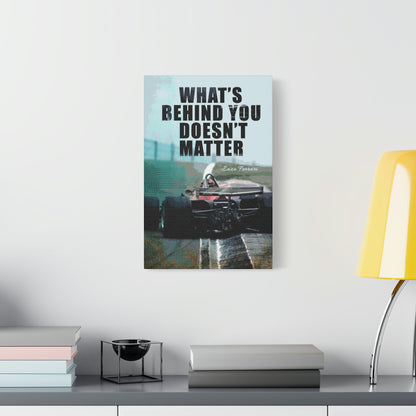 What's Behind You Doesn't Matter | Canvas | Hustle House Prints